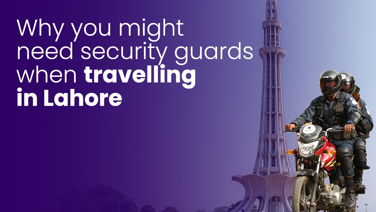 Why you might need security guards when travelling in Lahore 
